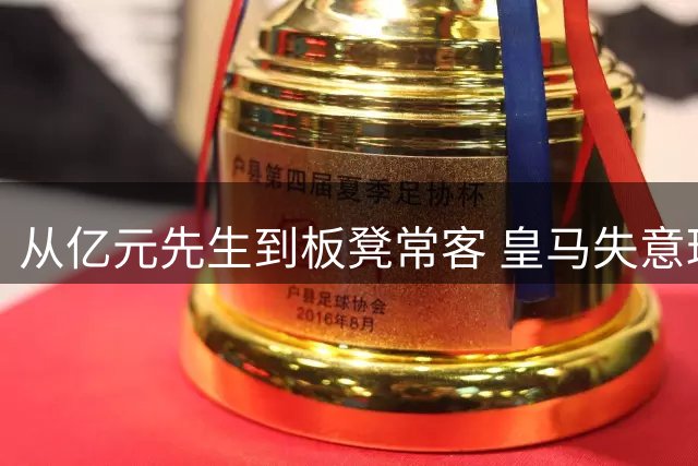 从亿元先生到板凳常客 皇马失意球星为何铁心留守伯纳乌？