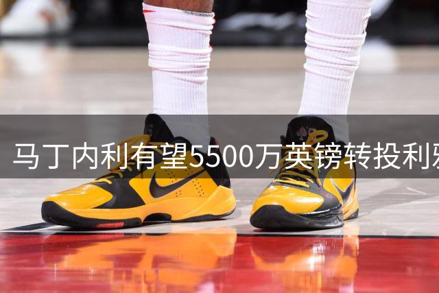 马丁内利有望5500万英镑转投利雅得新月 薪资谈判仍在进行