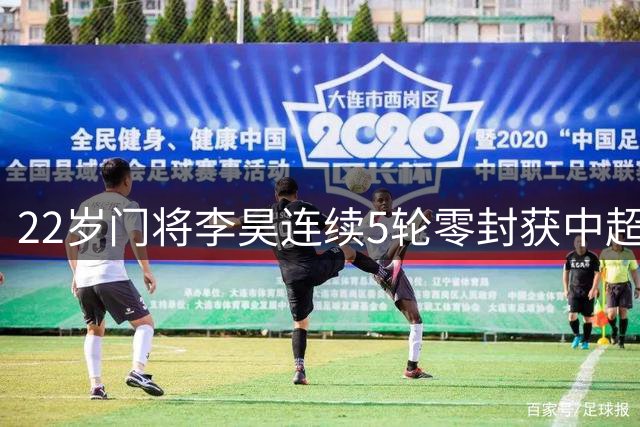 22岁门将李昊连续5轮零封获中超认可，70次扑救展现稳定实力